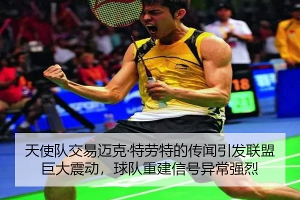 天使队交易迈克·特劳特的传闻引发联盟巨大震动，球队重建信号异常强烈
